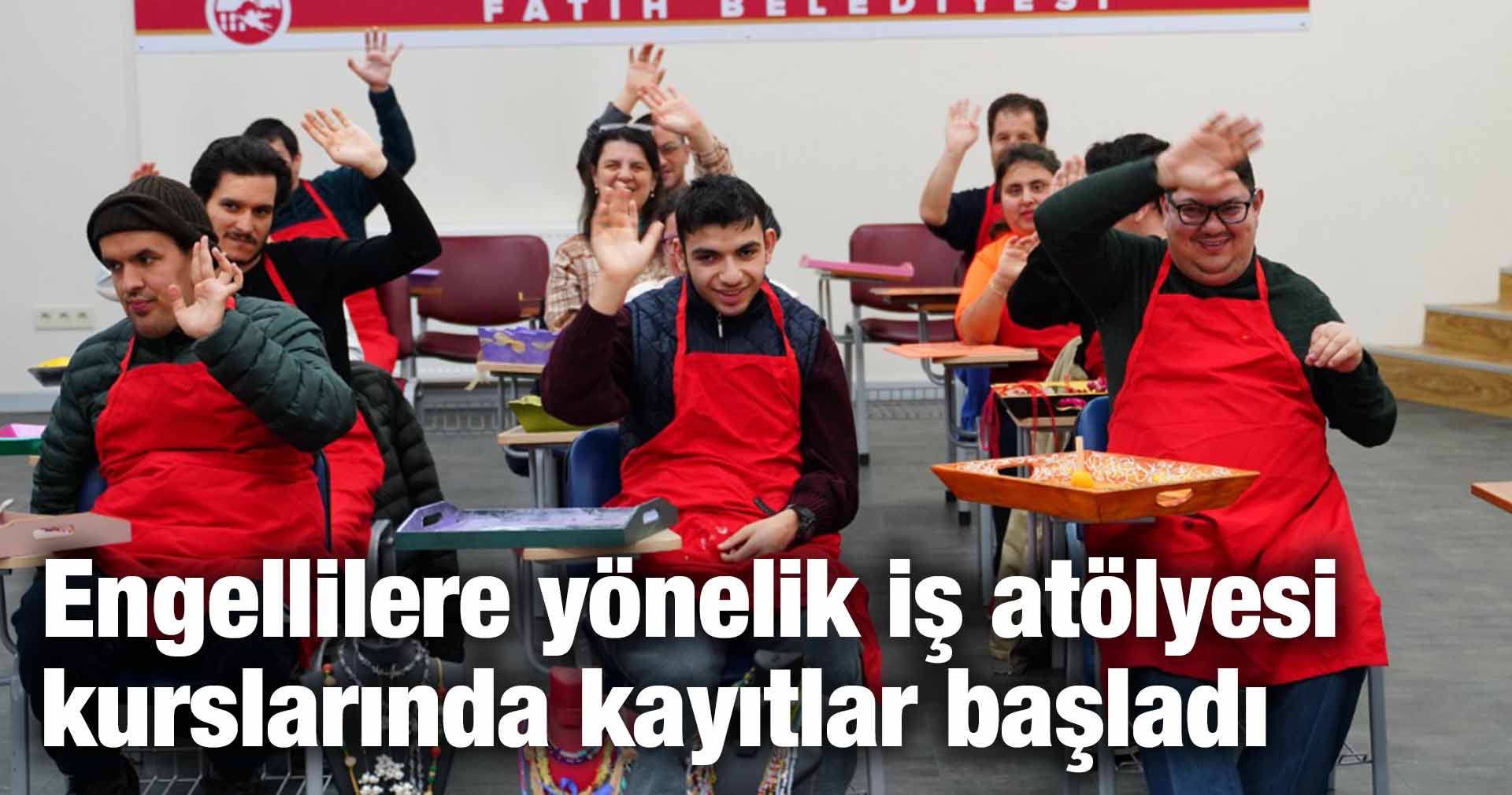 Engellilere yönelik iş atölyesi kurslarında kayıtlar başladı