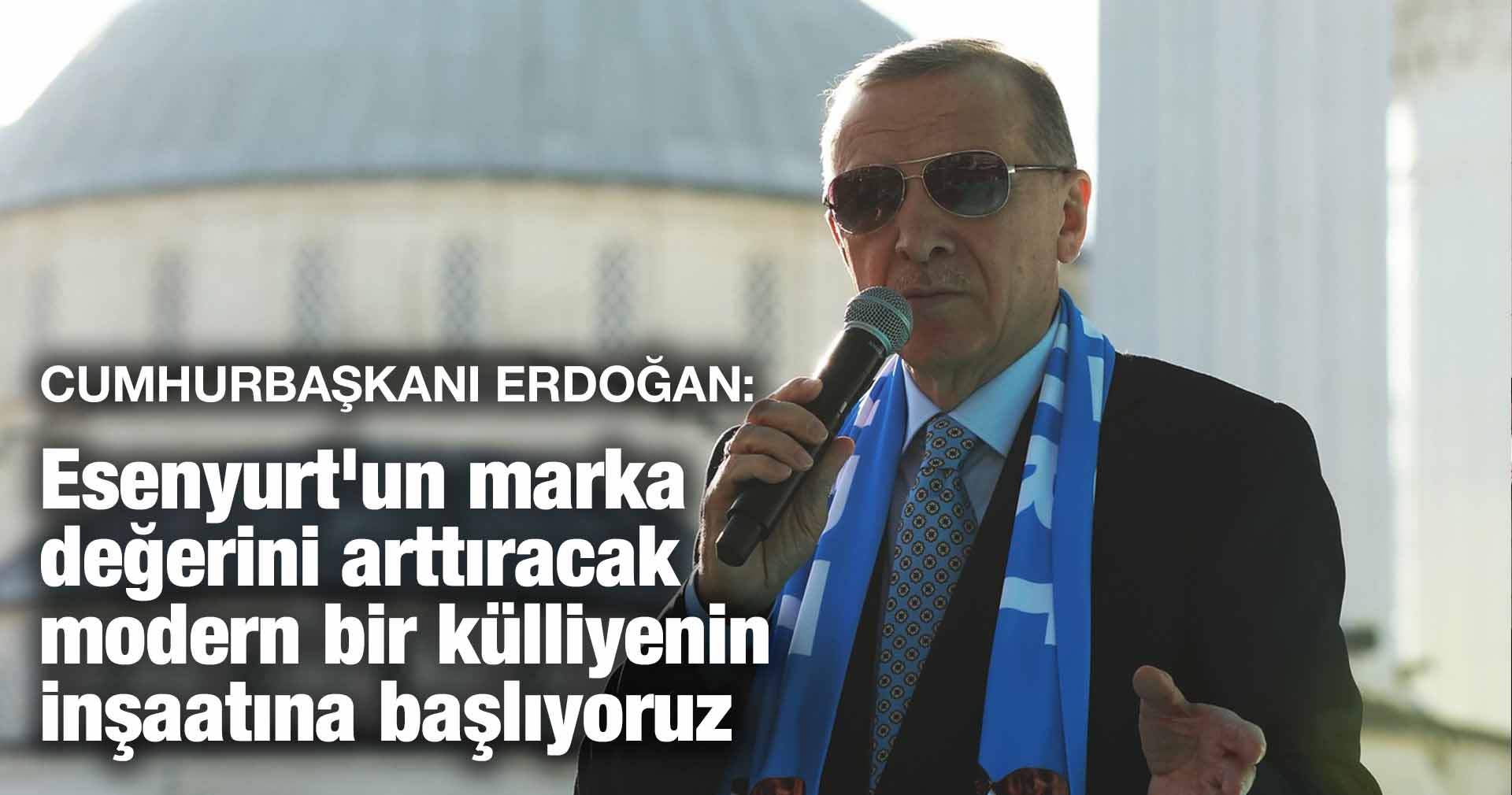 Erdoğan: Esenyurt’un marka değerini arttıracak modern bir külliyenin inşaatına başlıyoruz
