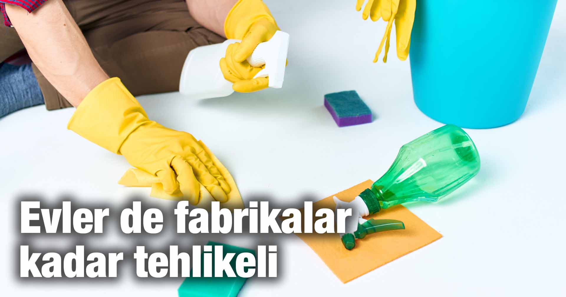 Evler de fabrikalar kadar tehlikeli