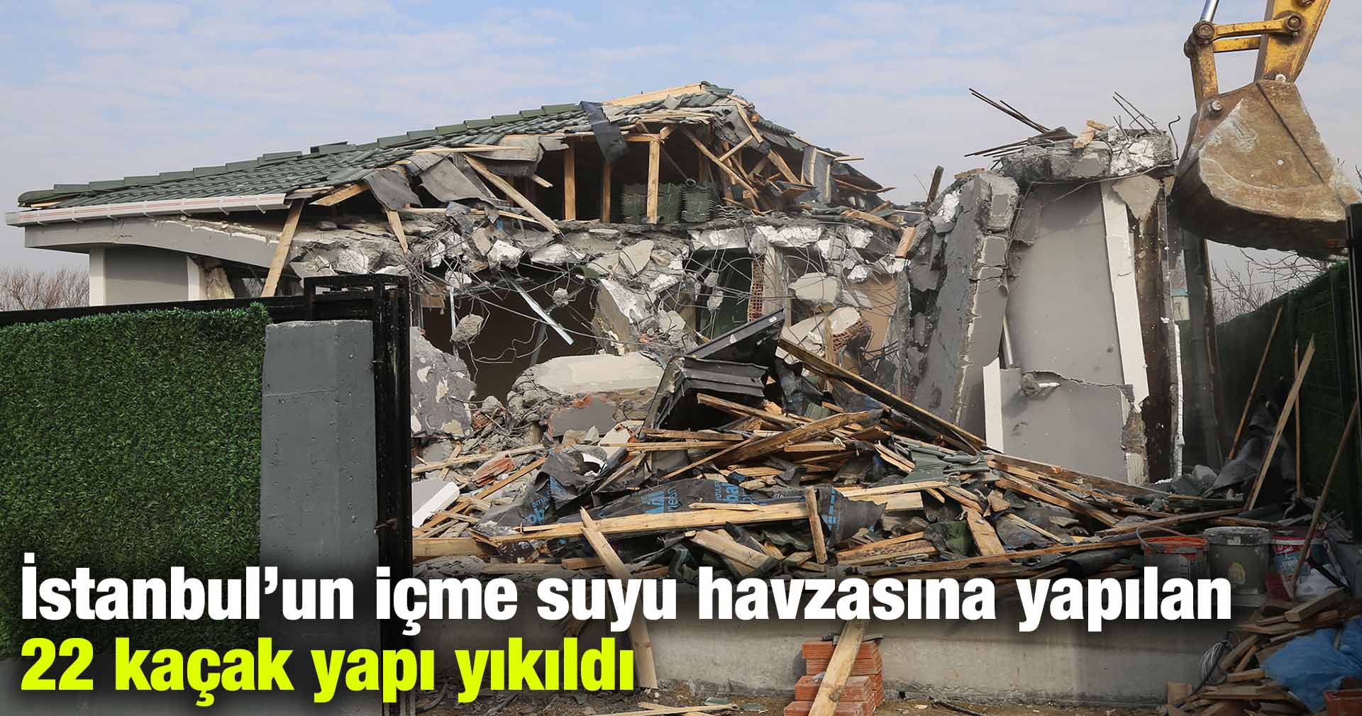 İstanbul’un içme suyu havzasına yapılan 22 kaçak yapı yıkıldı