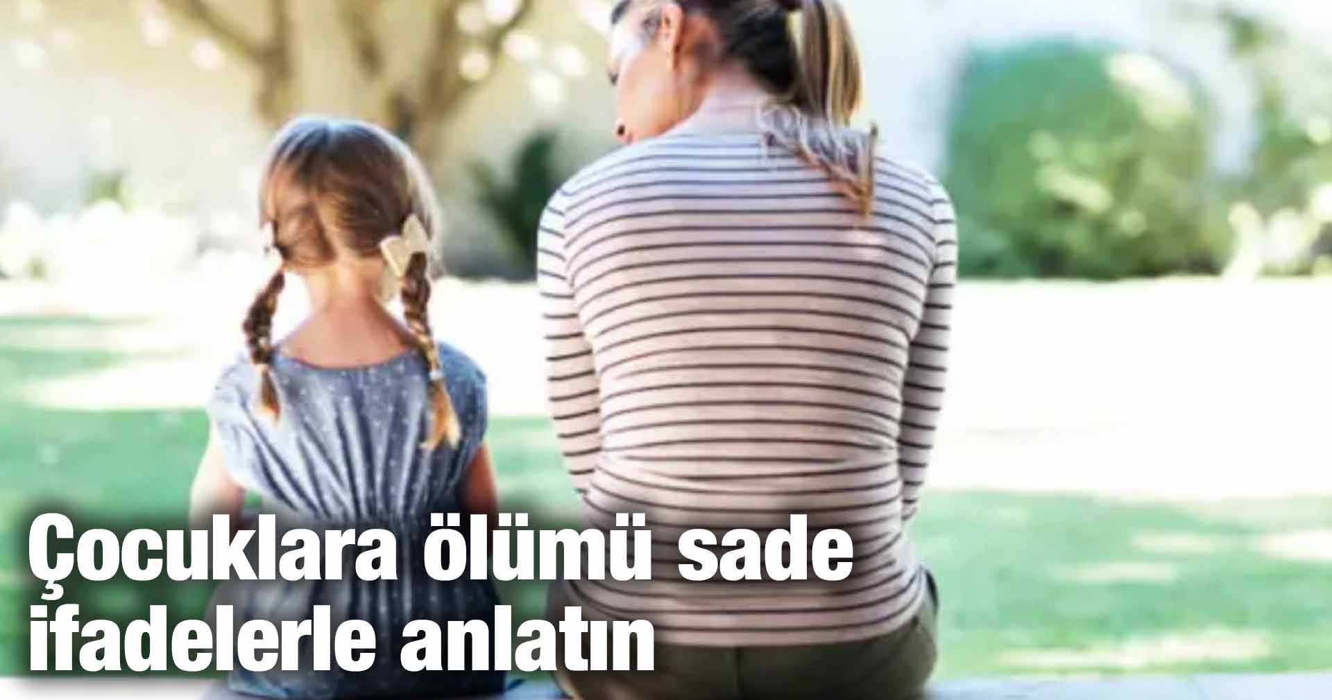 Çocuklara ölümü sade ifadelerle anlatın