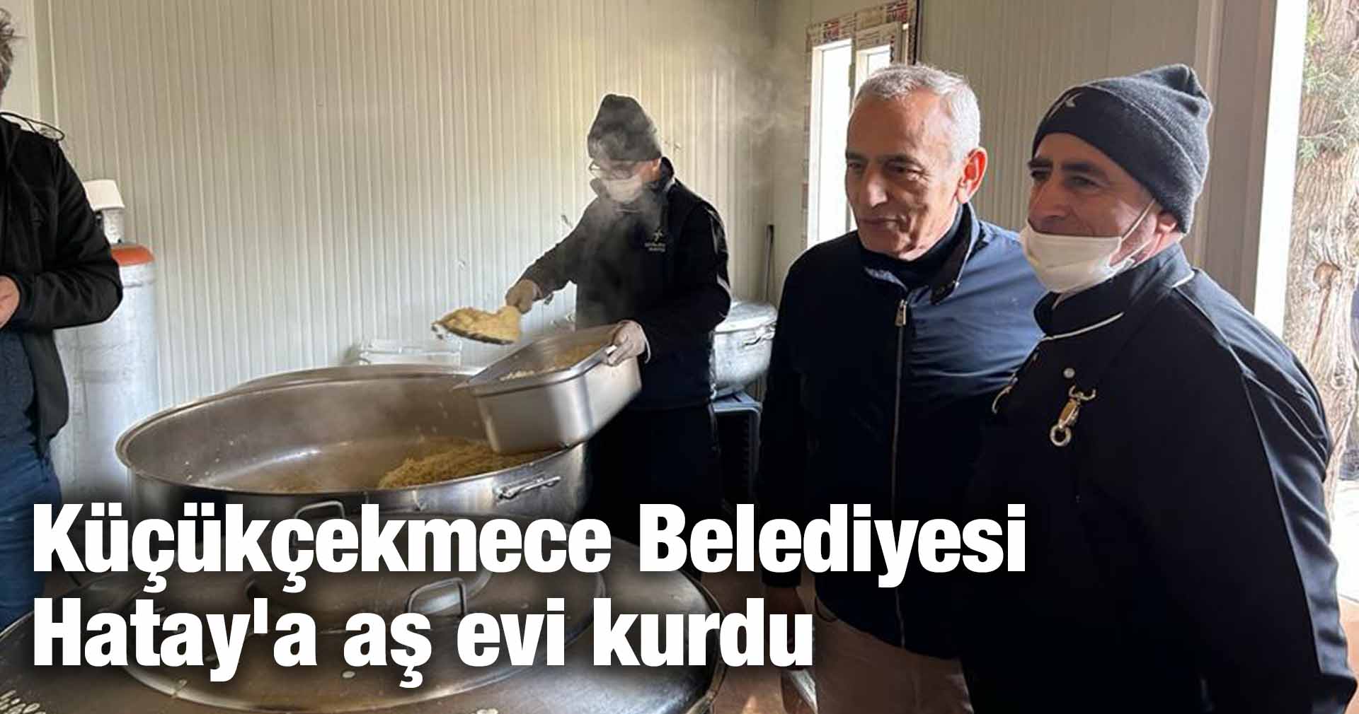 Küçükçekmece Belediyesi Hatay’a aş evi kurdu