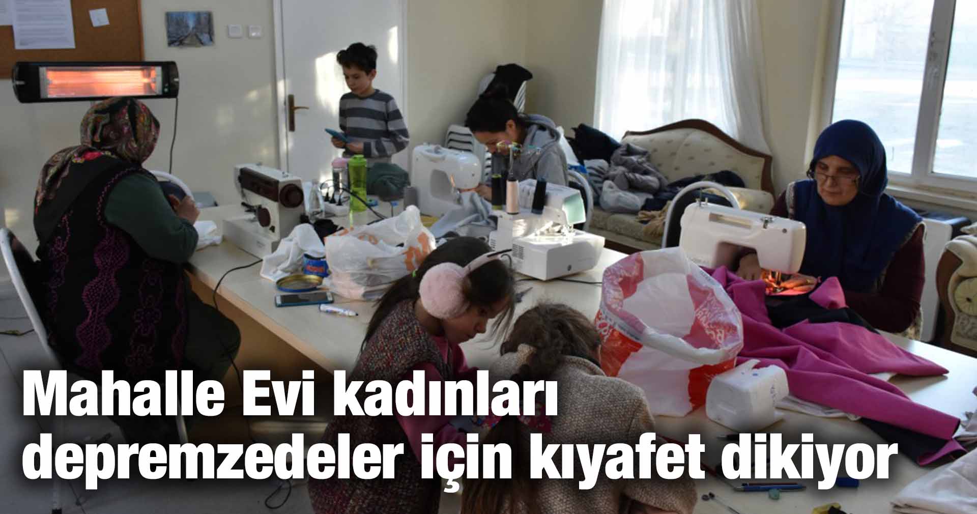 Mahalle Evi kadınları depremzedeler için kıyafet dikiyor