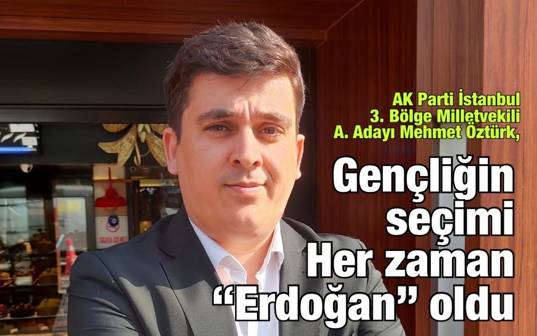 Mehmet Öztürk: Gençliğin seçimi Her zaman “Erdoğan” oldu