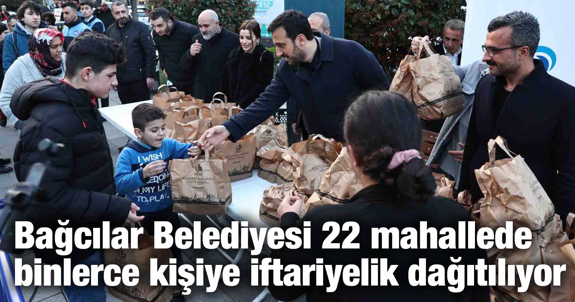 Bağcılar Belediyesi 22 mahallede binlerce kişiye iftariyelik dağıtılıyor