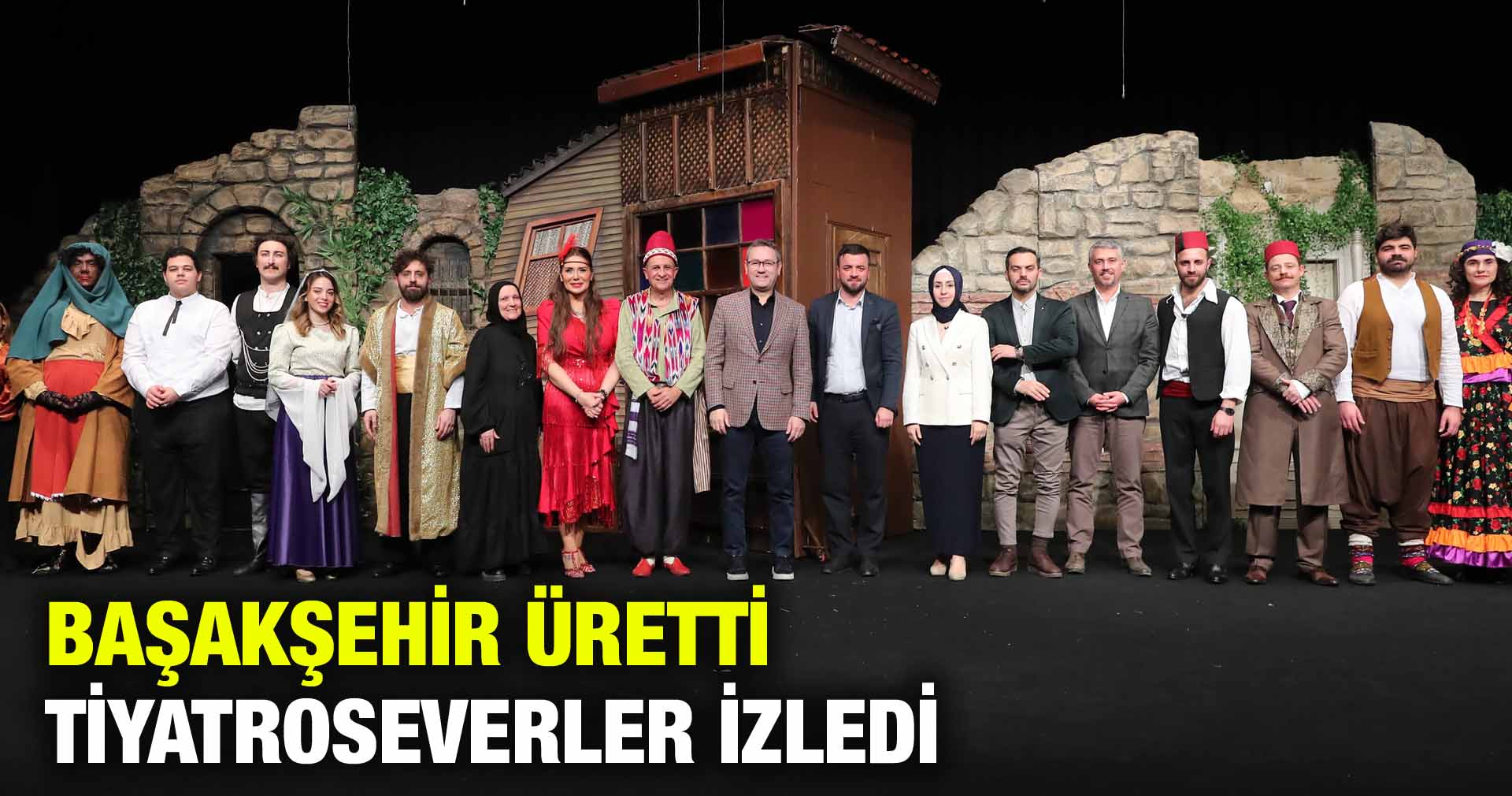 BAŞAKŞEHİR ÜRETTİ TİYATROSEVERLER İZLEDİ