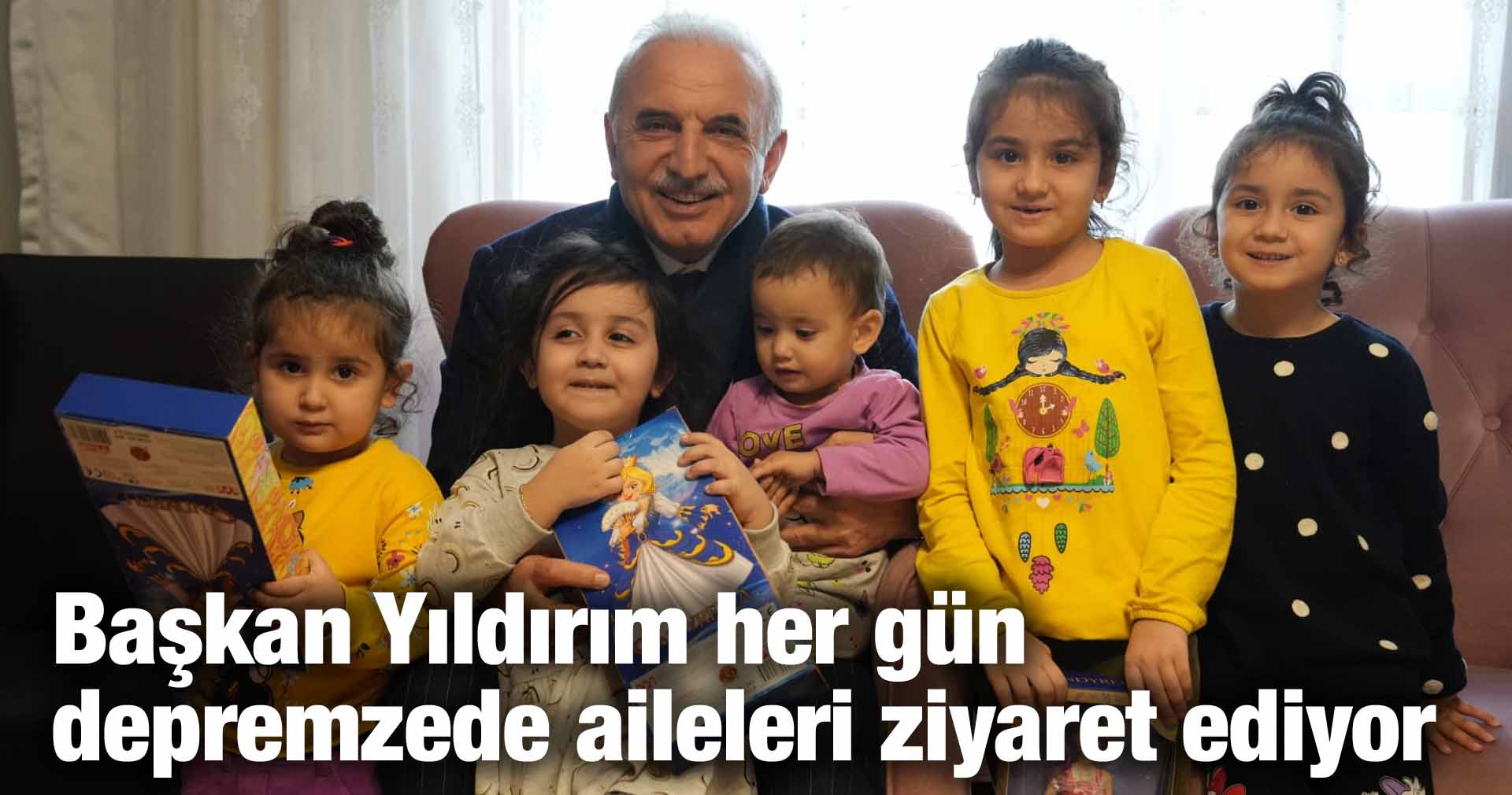 Başkan Yıldırım her gün depremzede aileleri ziyaret ediyor