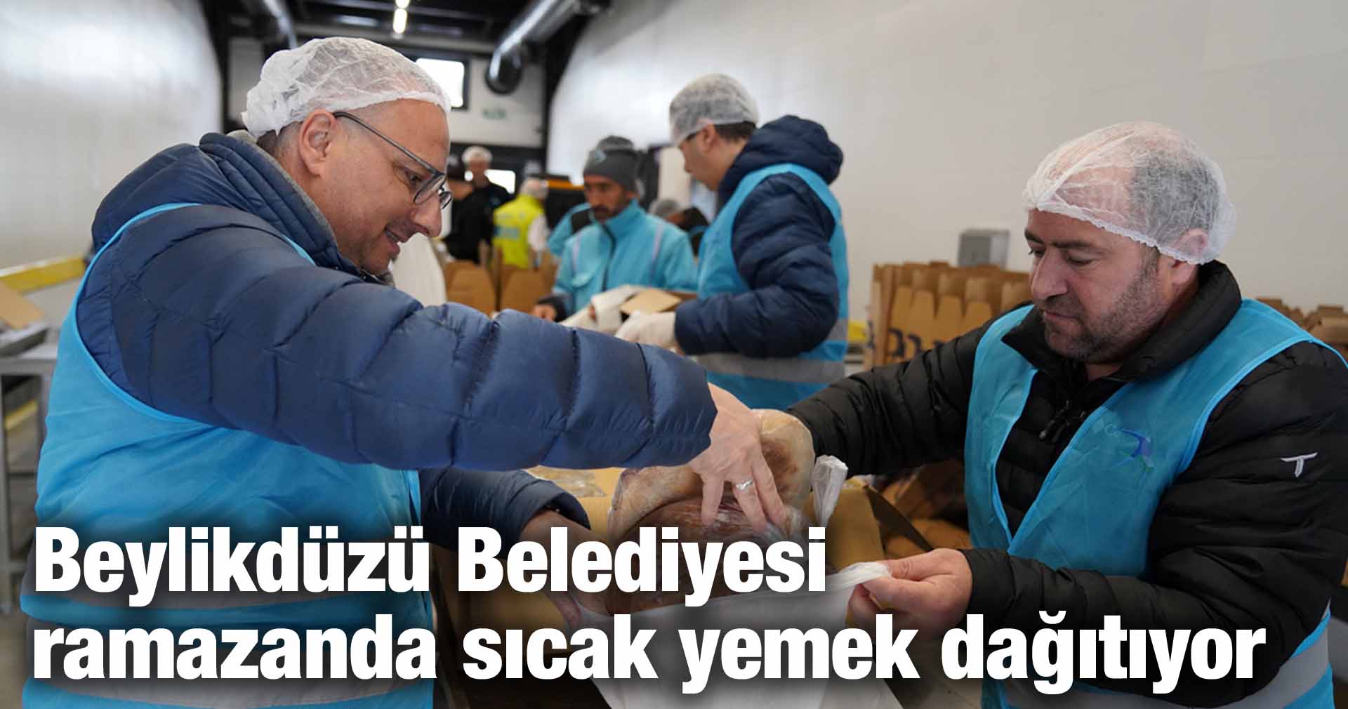 Beylikdüzü Belediyesi ramazanda sıcak yemek dağıtıyor