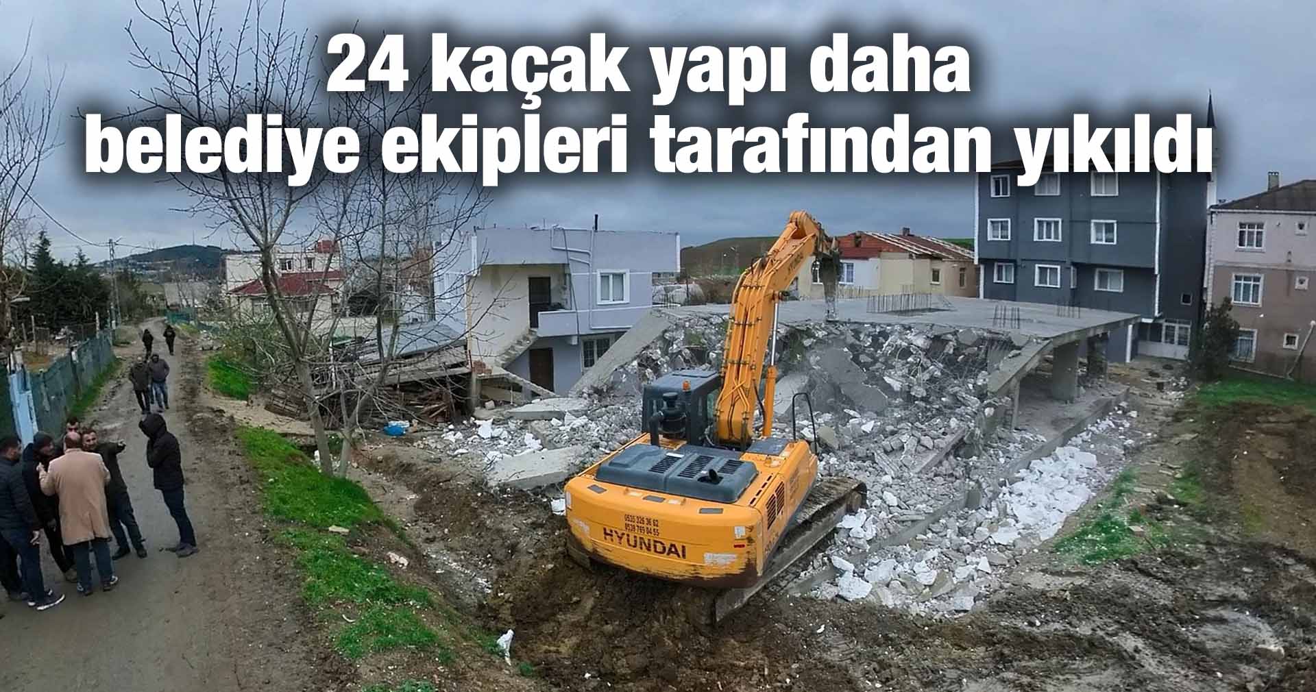 24 kaçak yapı daha belediye ekipleri tarafından yıkıldı