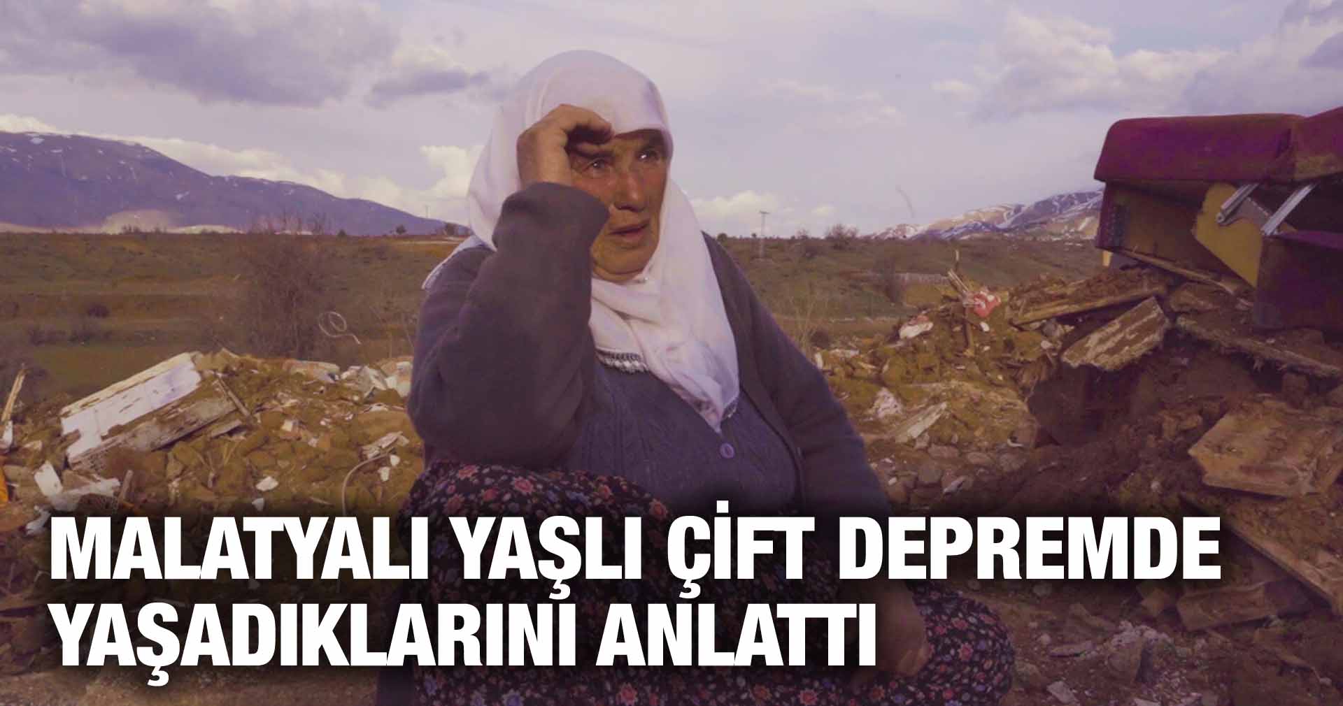 MALATYALI YAŞLI ÇİFT DEPREMDE YAŞADIKLARINI ANLATTI