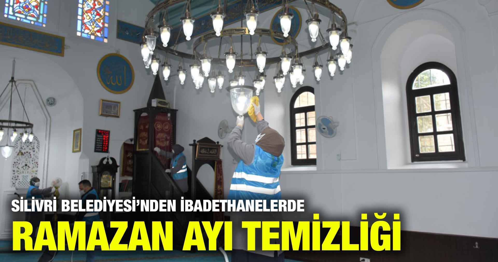 SİLİVRİ BELEDİYESİNDEN İBADETHANELERDE RAMAZAN AYI TEMİZLİĞİ