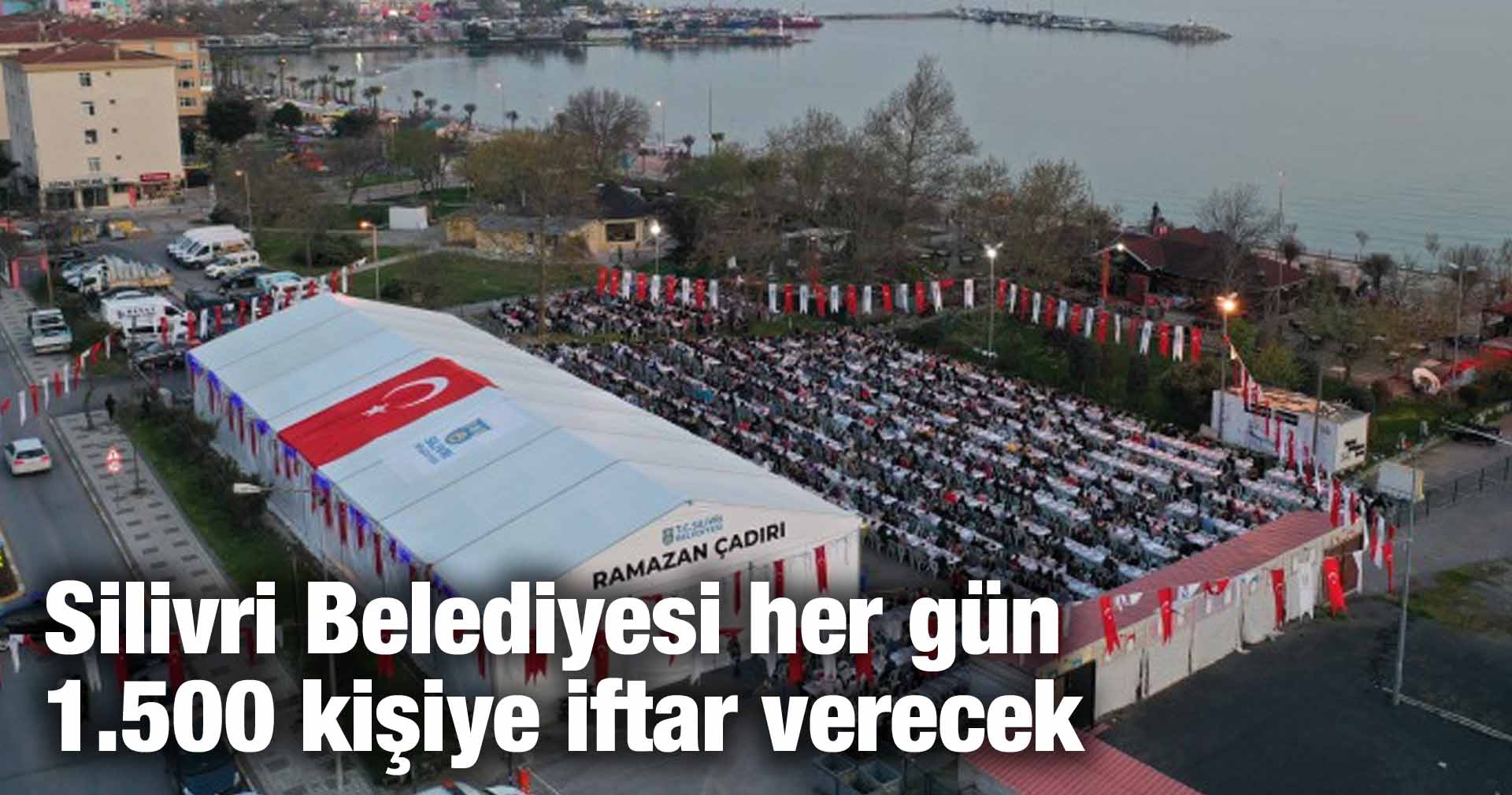 Silivri Belediyesi her gün 1.500 kişiye iftar verecek