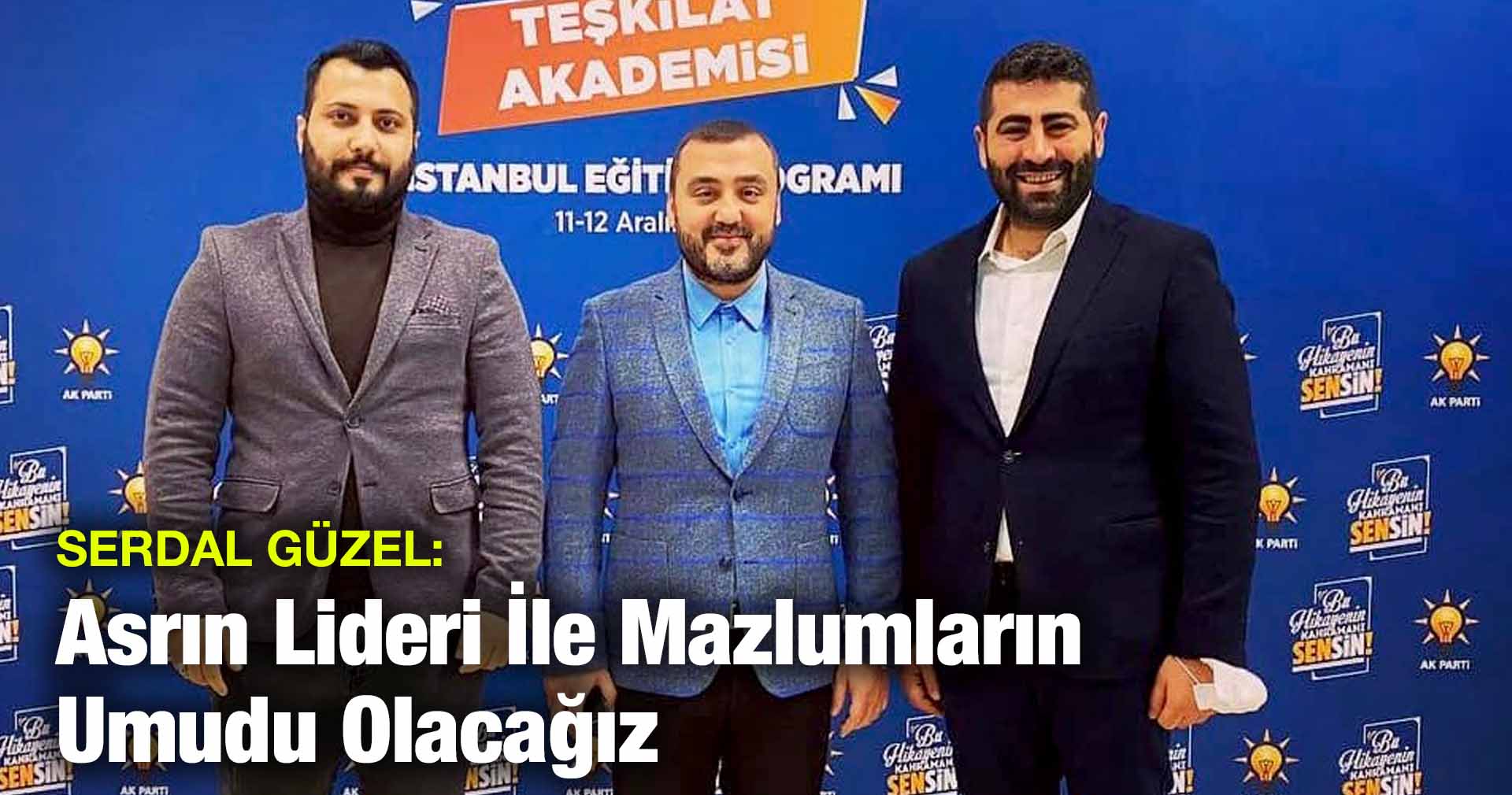 Güzel; Asrın Lideri İle Mazlumların Umudu Olacağız