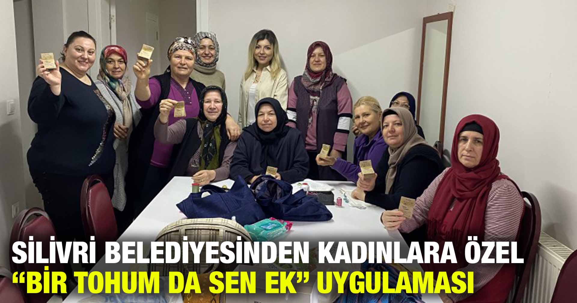 SİLİVRİ BELEDİYESİNDEN KADINLARA ÖZEL “BİR TOHUM DA SEN EK” UYGULAMASI