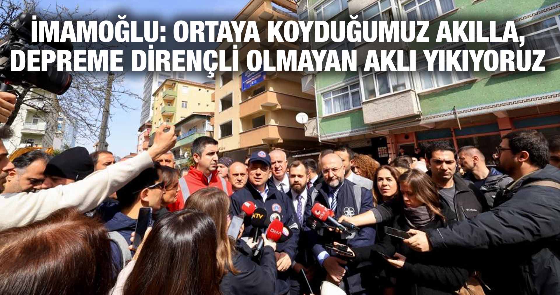 İMAMOĞLU: ORTAYA KOYDUĞUMUZ AKILLA,  DEPREME DİRENÇLİ OLMAYAN AKLI YIKIYORUZ