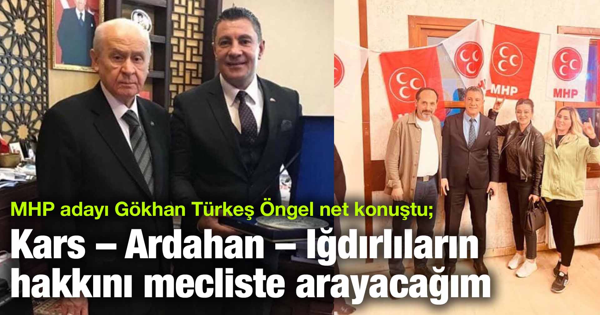 MHP adayı Gökhan Türkeş Öngel net konuştu; Kars – Ardahan – Iğdırlıların hakkını mecliste arayacağım