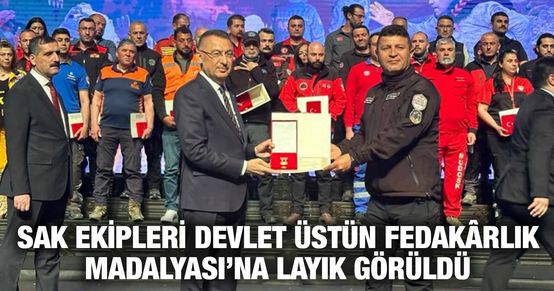 SAK EKİPLERİ DEVLET ÜSTÜN FEDAKÂRLIK MADALYASI’NA LAYIK GÖRÜLDÜ