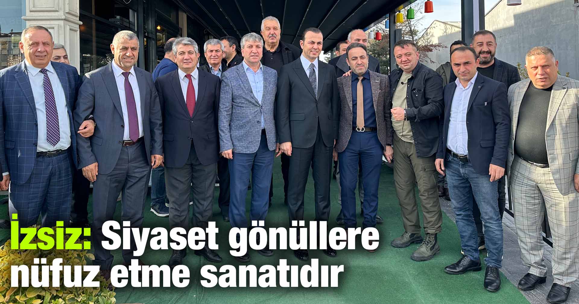 İzsiz: Siyaset gönüllere nüfuz etme sanatıdır