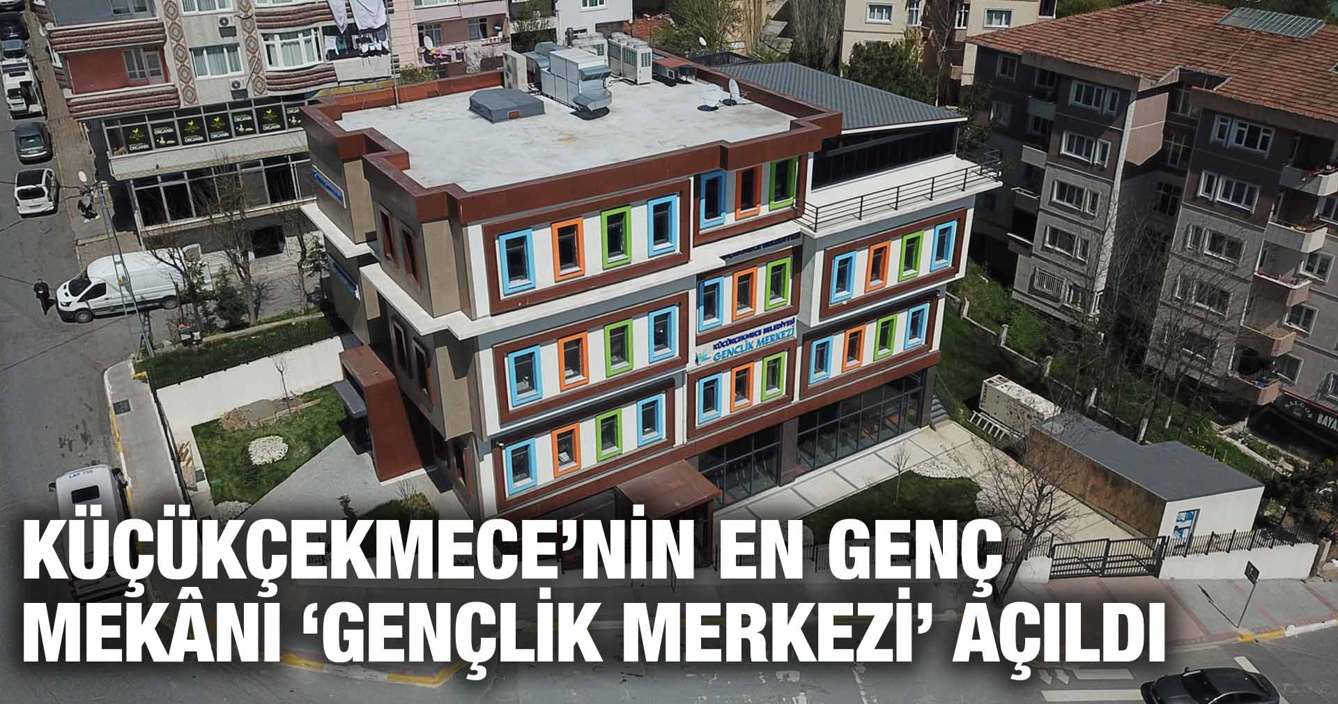 KÜÇÜKÇEKMECE’NİN EN GENÇ MEKÂNI ‘GENÇLİK MERKEZİ’ AÇILDI