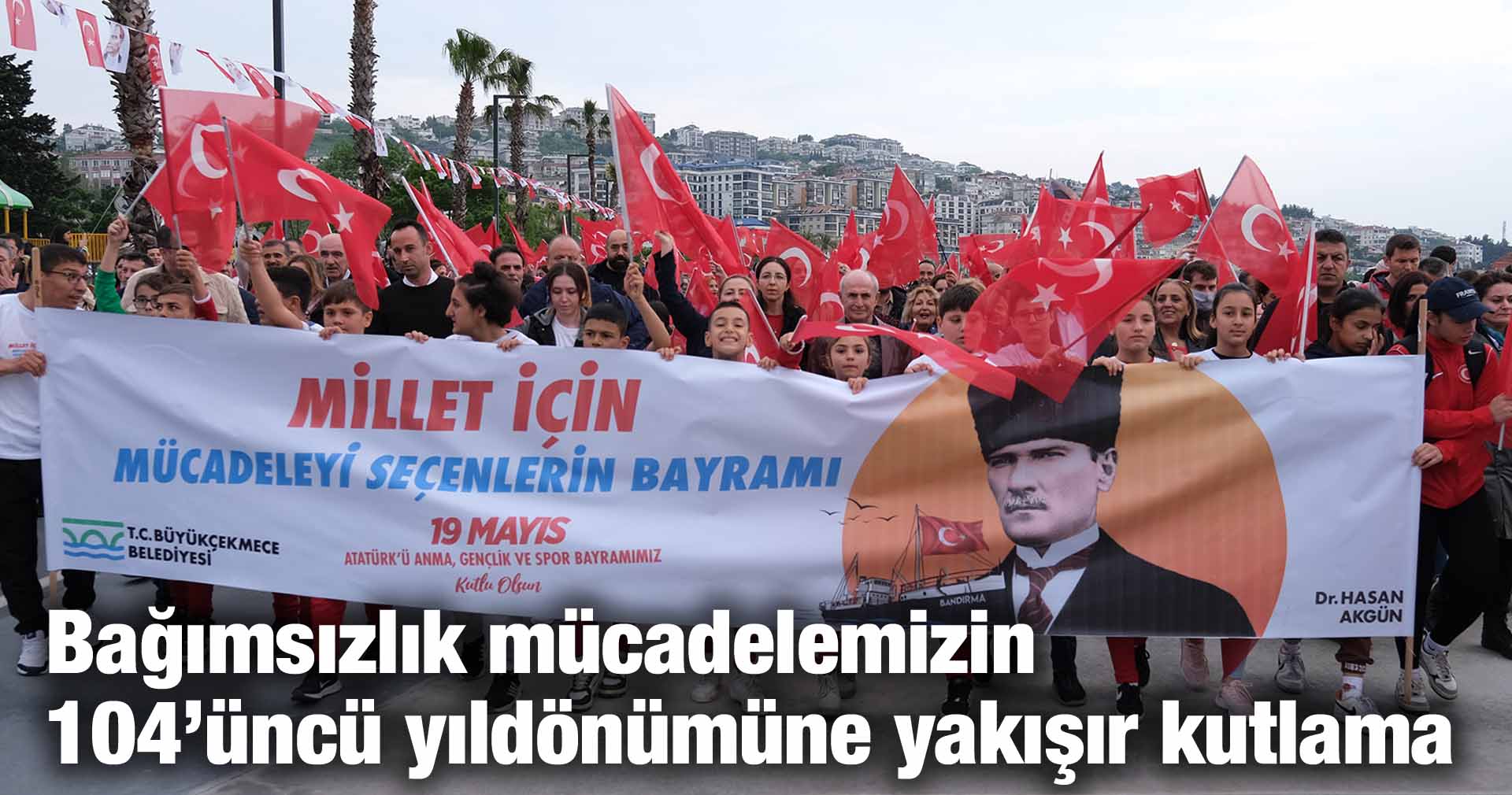 Bağımsızlık mücadelemizin 104’üncü yıldönümüne yakışır kutlama