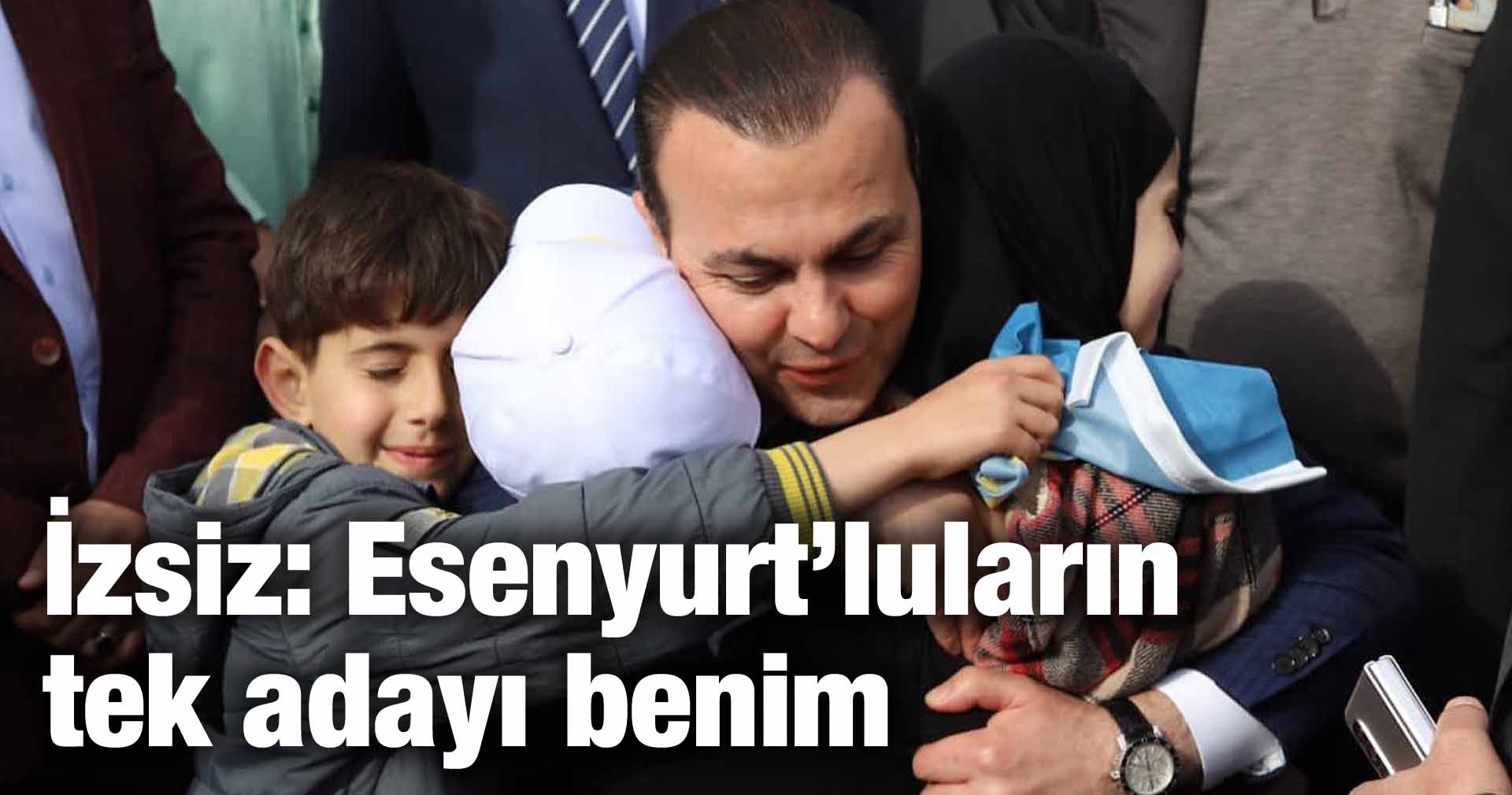 İzsiz: Esenyurt’luların tek adayı benim