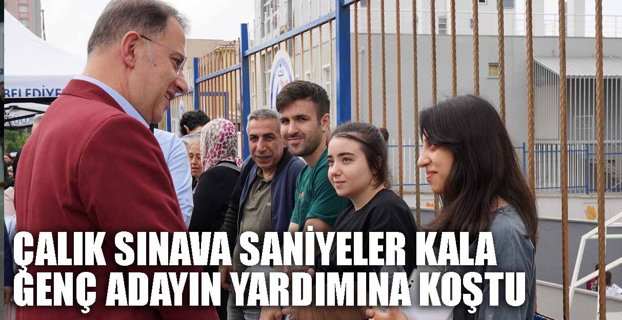 ÇALIK SINAVA SANİYELER KALA GENÇ ADAYIN YARDIMINA KOŞTU