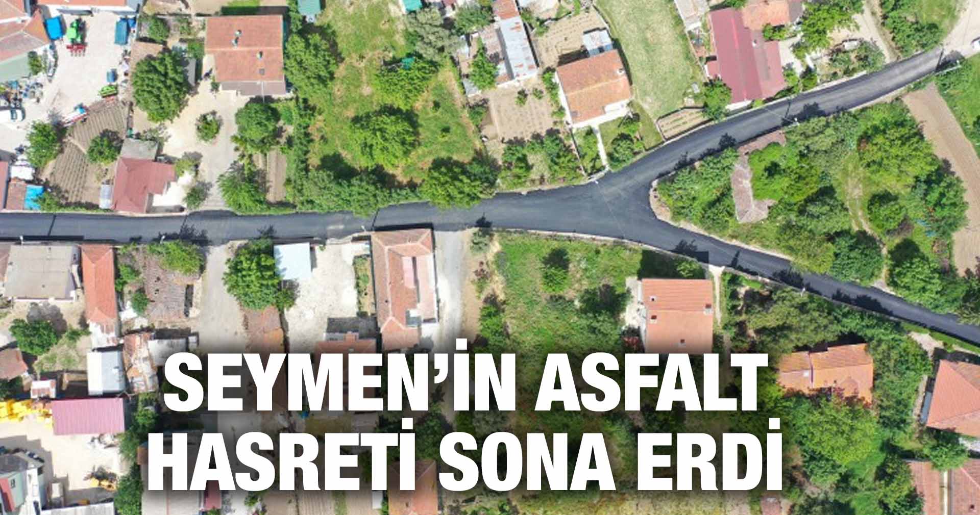 SEYMEN’İN ASFALT HASRETİ SONA ERDİ