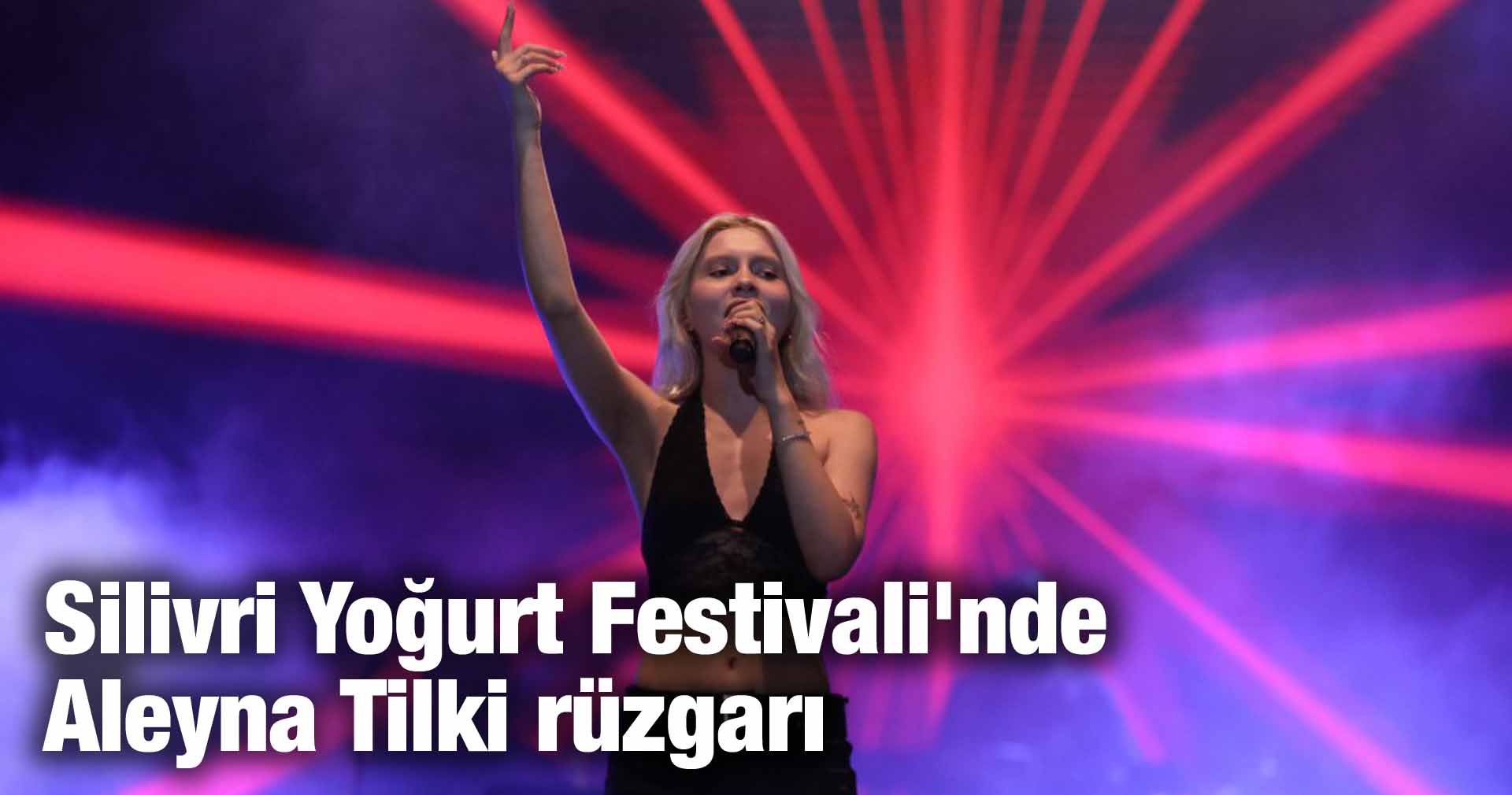 Silivri Yoğurt Festivali’nde Aleyna Tilki rüzgarı