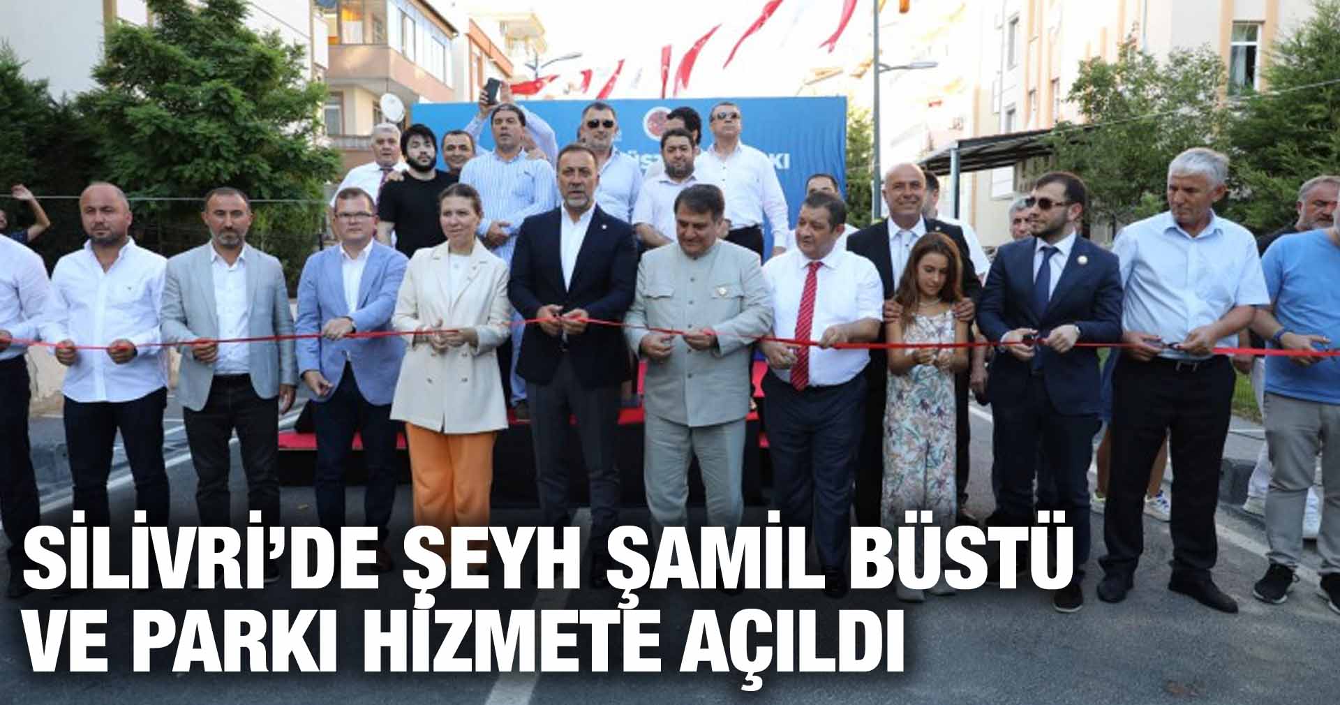 SİLİVRİ’DE ŞEYH ŞAMİL BÜSTÜ VE PARKI HİZMETE AÇILDI