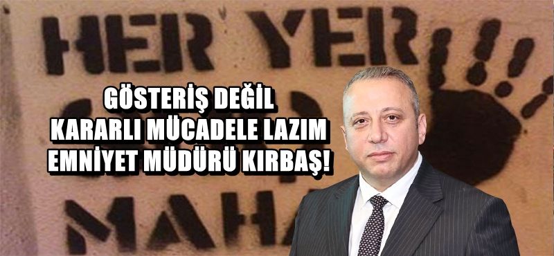 GÖSTERİŞ DEĞİL KARARLI MÜCADELE ŞART!