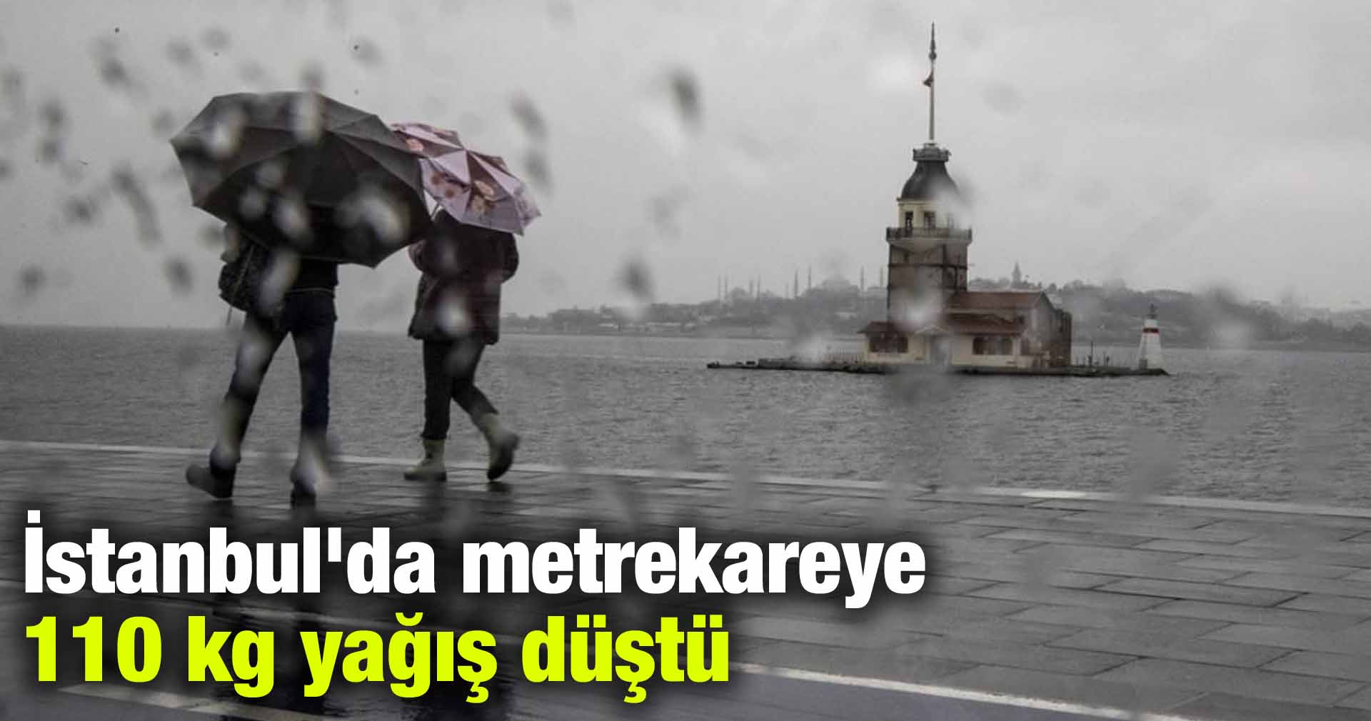 İstanbul’da metrekareye 110 kg yağış düştü