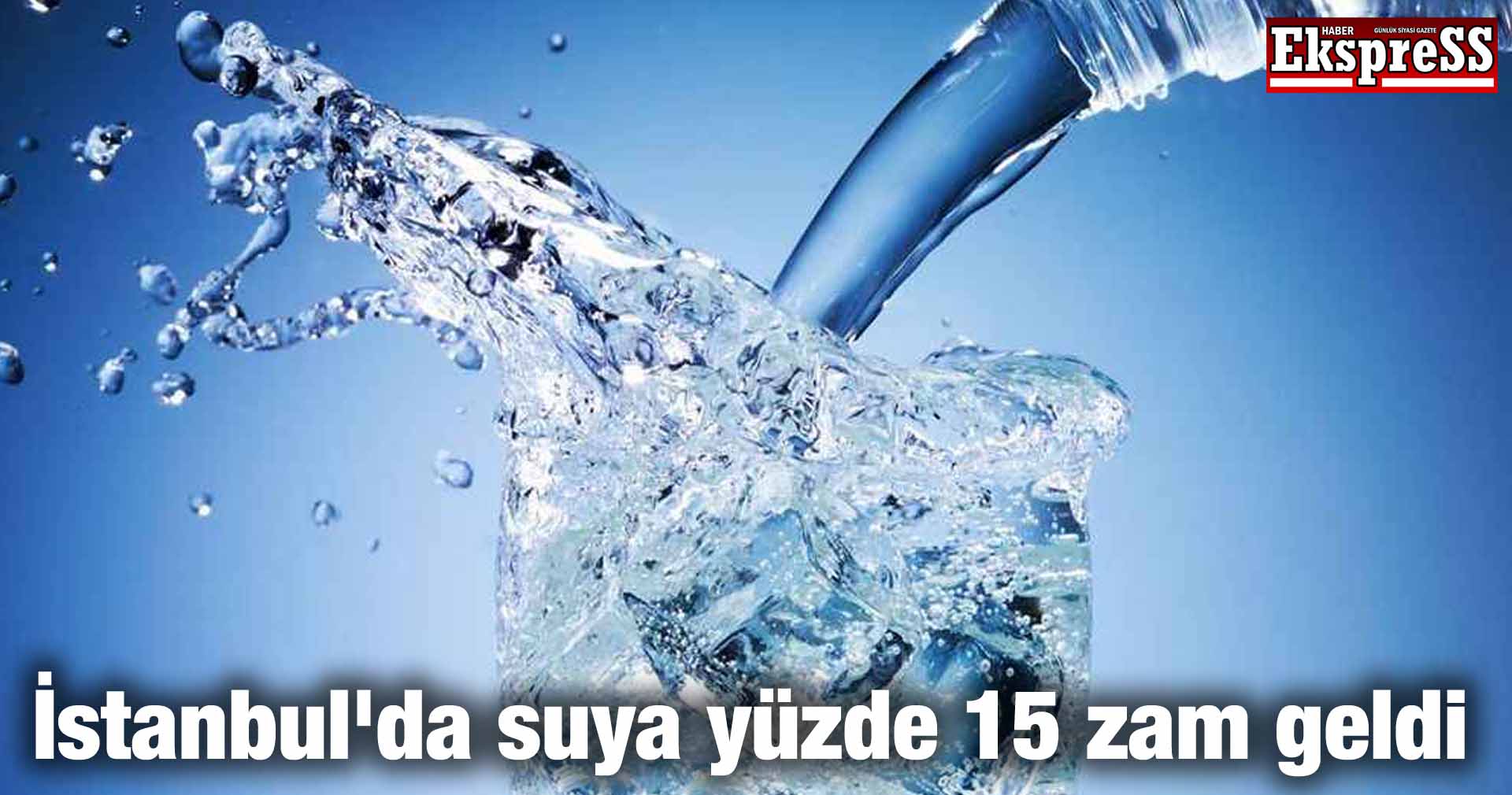 İstanbul’da suya yüzde 15 zam geldi