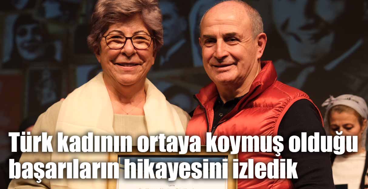 Akgün: Türk kadının ortaya koymuş olduğu başarıların hikayesini izledik