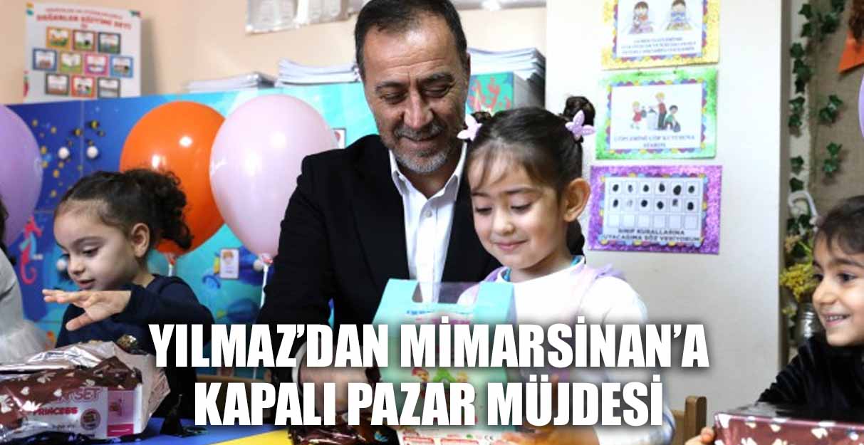 YILMAZ’DAN MİMARSİNAN’A KAPALI PAZAR MÜJDESİ