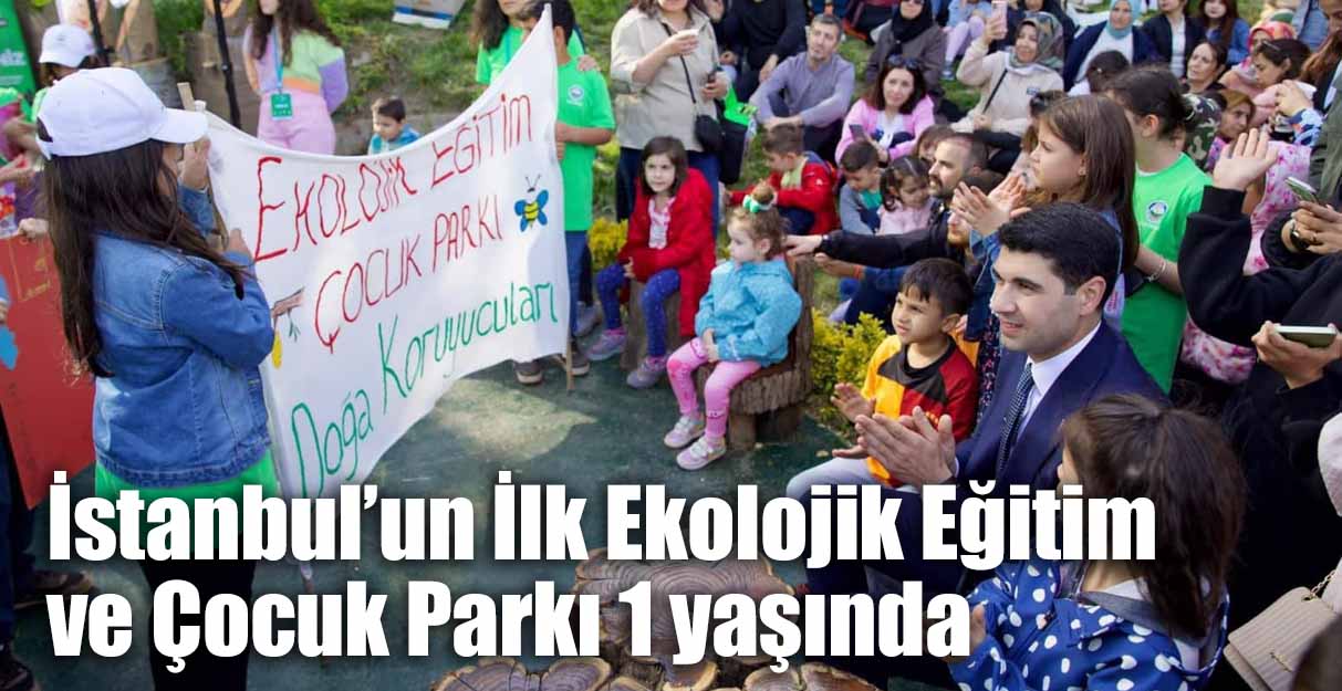 İstanbul’un İlk Ekolojik Eğitim ve Çocuk Parkı 1 yaşında