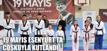 19 MAYIS ESENYURT’TA COŞKUYLA KUTLANDI