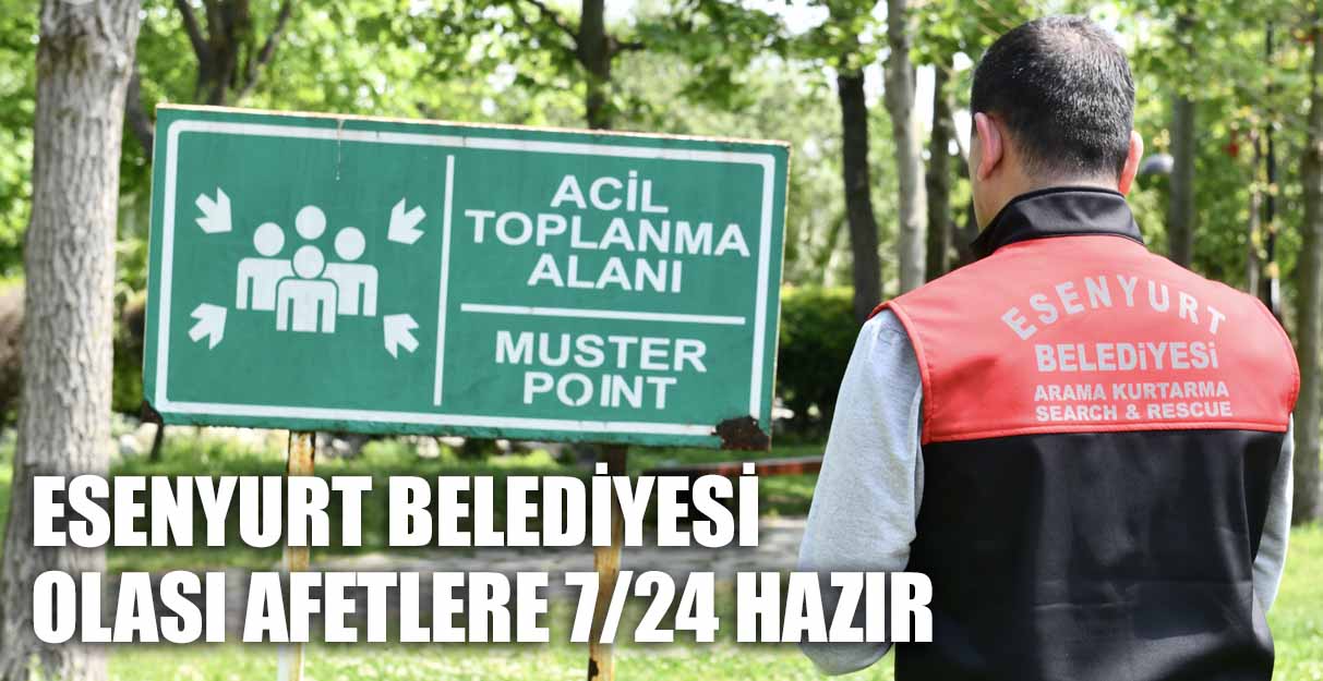 ESENYURT BELEDİYESİ OLASI AFETLERE 7/24 HAZIR