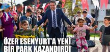 ÖZER ESENYURT’A YENİ BİR PARK KAZANDIRDI