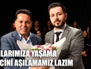 ÖZER: İNSANLARIMIZA YAŞAMA SEVİNCİNİ AŞILAMAMIZ LAZIM