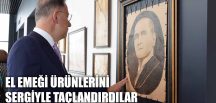 EL EMEĞİ ÜRÜNLERİNİ SERGİYLE TAÇLANDIRDILAR