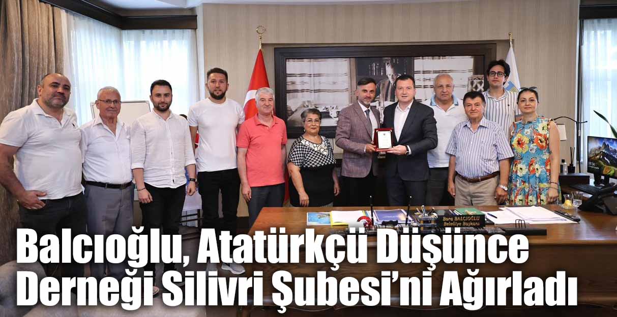 Balcıoğlu, Atatürkçü Düşünce Derneği Silivri Şubesi’ni Ağırladı