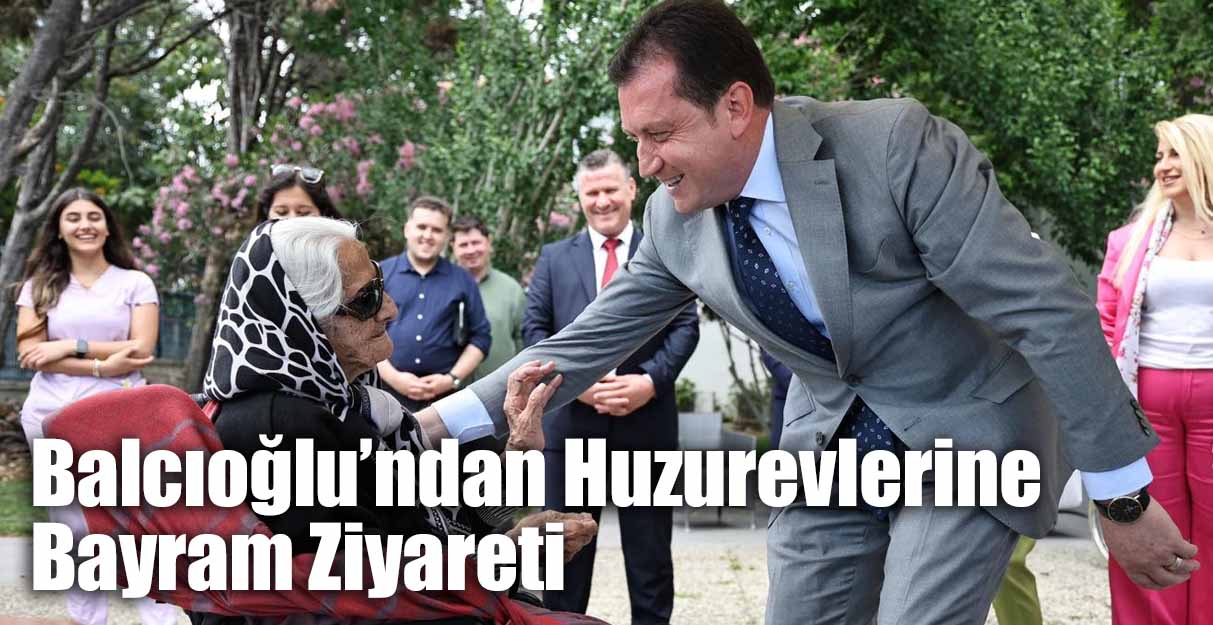 Balcıoğlu’ndan Huzurevlerine Bayram Ziyareti