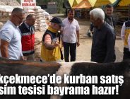 Büyükçekmece’de kurban satış ve kesim tesisi bayrama hazır!