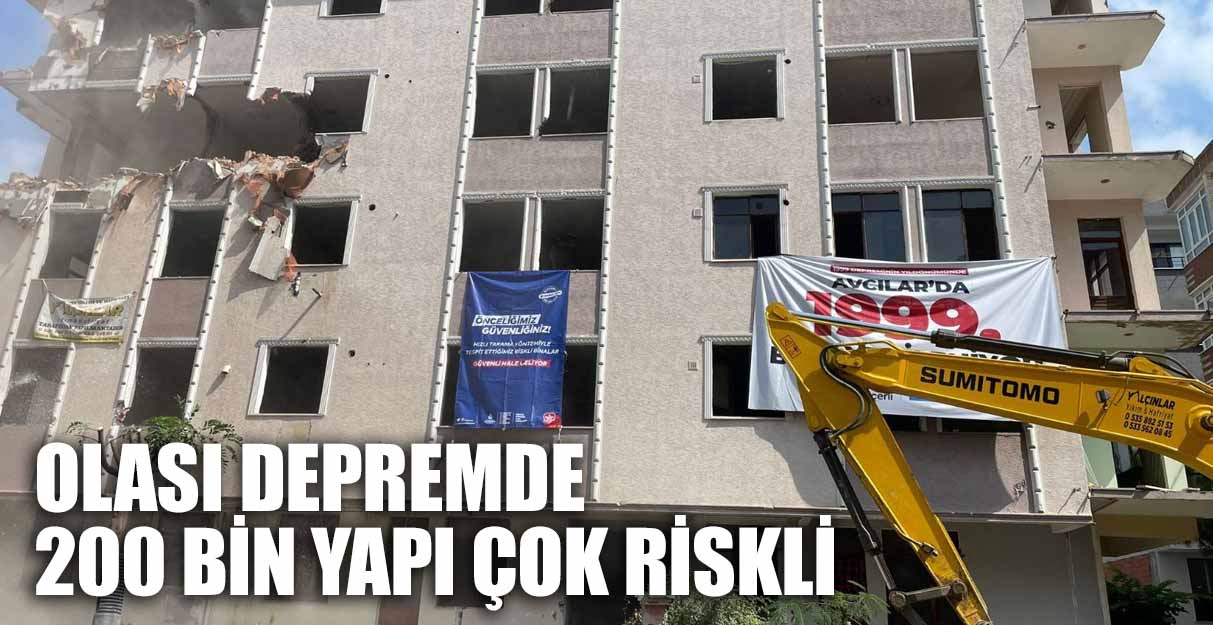 OLASI DEPREMDE 200 BİN YAPI ÇOK RİSKLİ