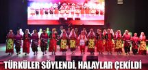 TÜRKÜLER SÖYLENDİ, HALAYLAR ÇEKİLDİ