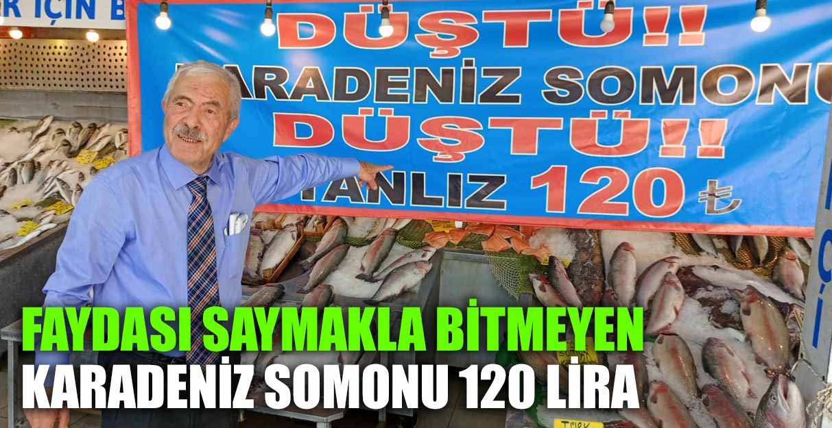 FAYDASI SAYMAKLA BİTMEYEN KARADENİZ SOMONU 120 LİRADAN SATILIYOR