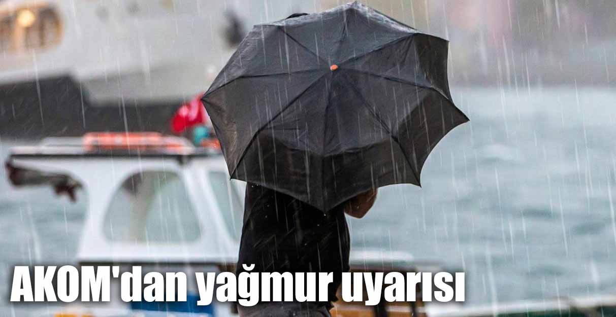 AKOM’dan yağmur uyarısı