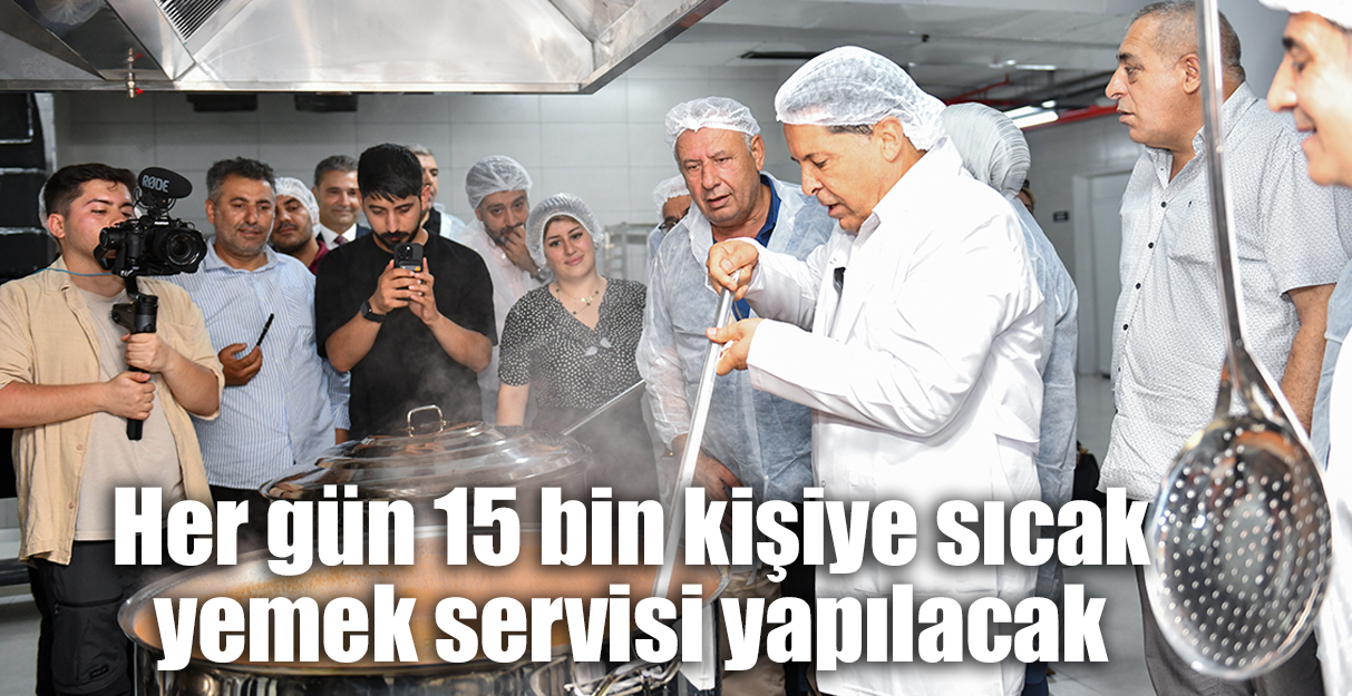 Her gün 15 bin kişiye sıcak yemek servisi yapılacak