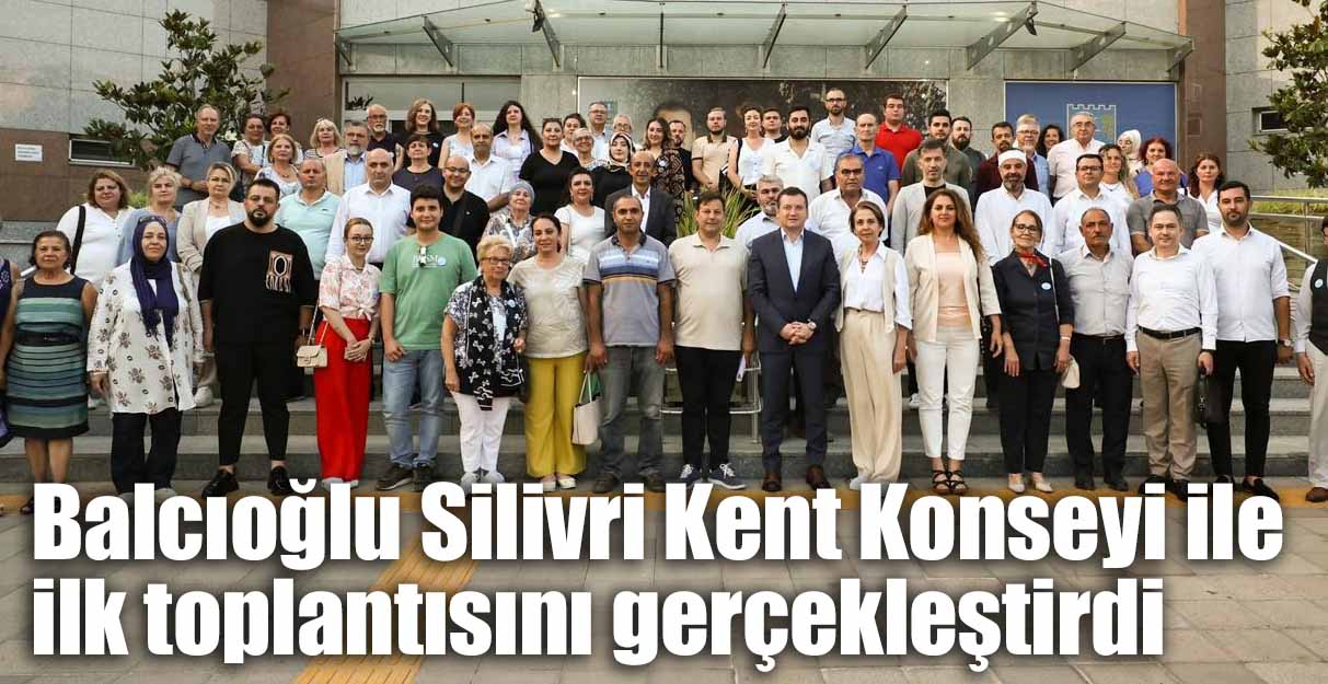 Balcıoğlu Silivri Kent Konseyi ile ilk toplantısını gerçekleştirdi