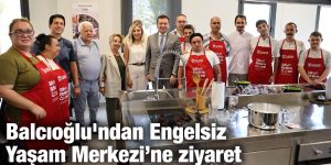 Balcıoğlu’ndan Engelsiz Yaşam Merkezi’ne ziyaret